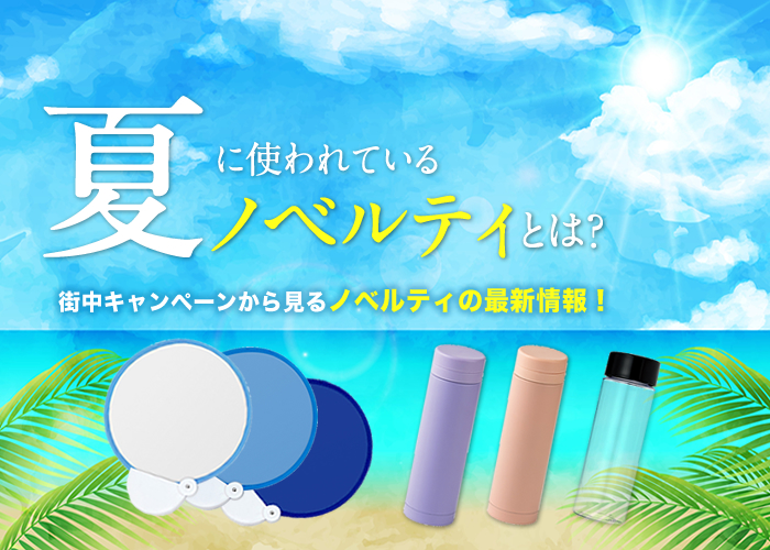 夏に使われているノベルティとは?街中キャンペーンから見るノベルティの最新情報!